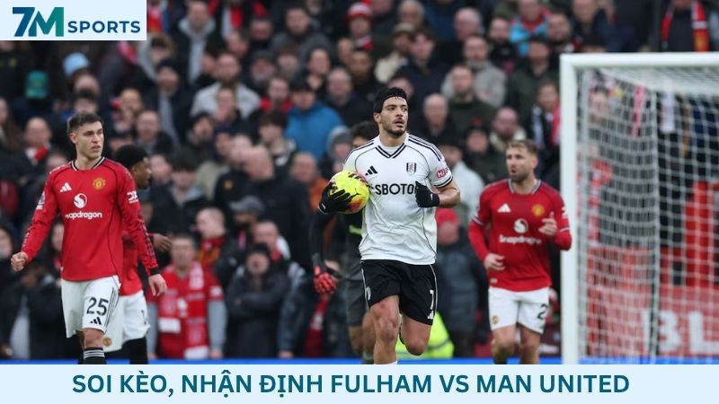 Soi kèo Fulham vs Man United